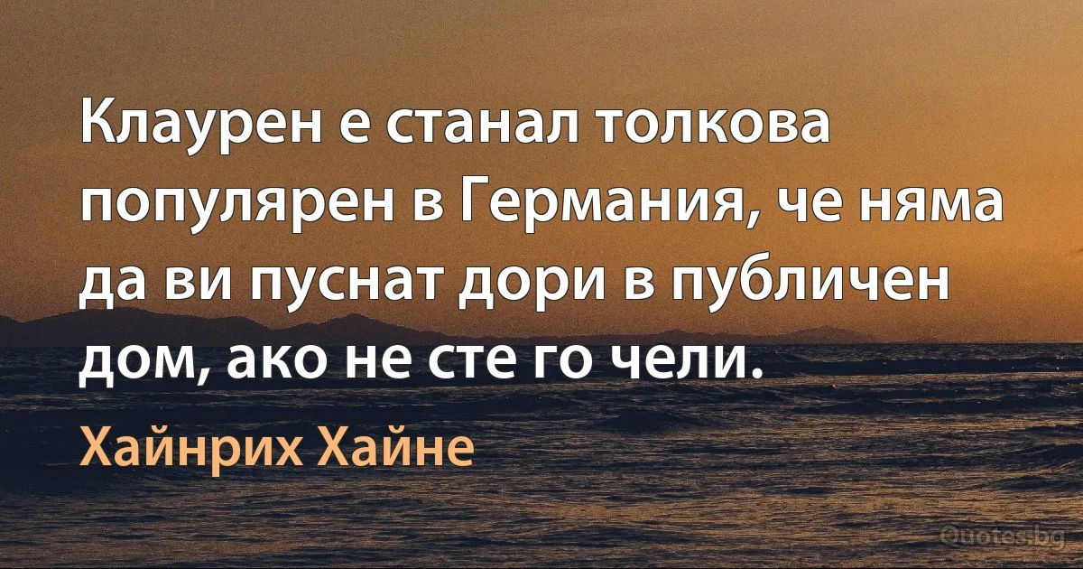 Клаурен е станал толкова популярен в Германия, че няма да ви пуснат дори в публичен дом, ако не сте го чели. (Хайнрих Хайне)