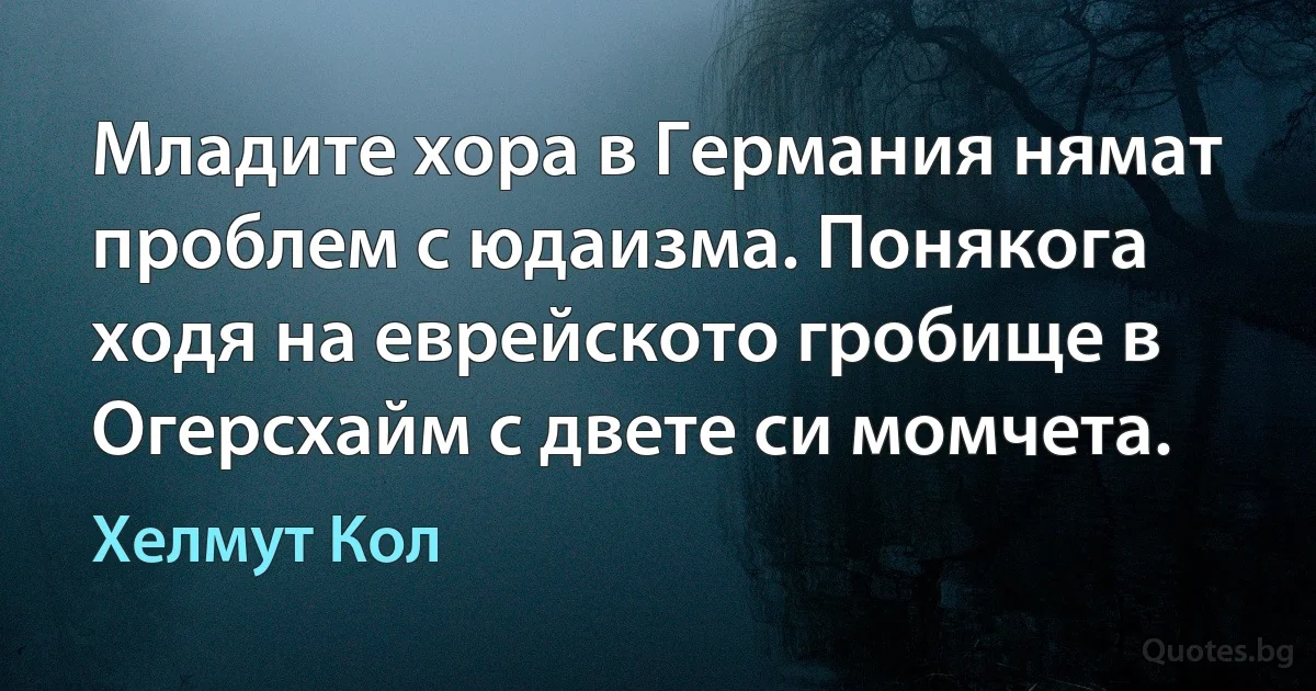 Младите хора в Германия нямат проблем с юдаизма. Понякога ходя на еврейското гробище в Огерсхайм с двете си момчета. (Хелмут Кол)