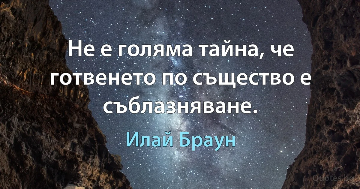 Не е голяма тайна, че готвенето по същество е съблазняване. (Илай Браун)