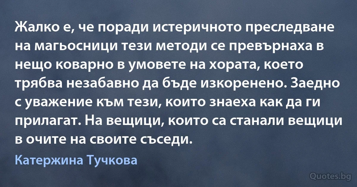 Жалко е, че поради истеричното преследване на магьосници тези методи се превърнаха в нещо коварно в умовете на хората, което трябва незабавно да бъде изкоренено. Заедно с уважение към тези, които знаеха как да ги прилагат. На вещици, които са станали вещици в очите на своите съседи. (Катержина Тучкова)