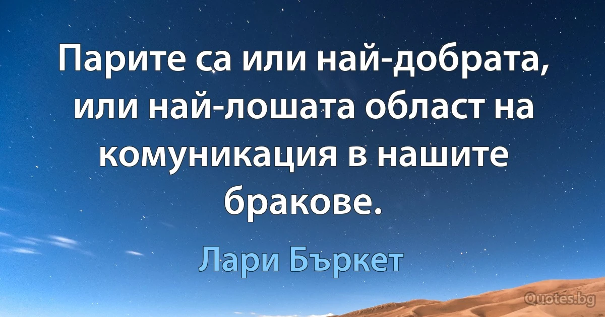 Парите са или най-добрата, или най-лошата област на комуникация в нашите бракове. (Лари Бъркет)