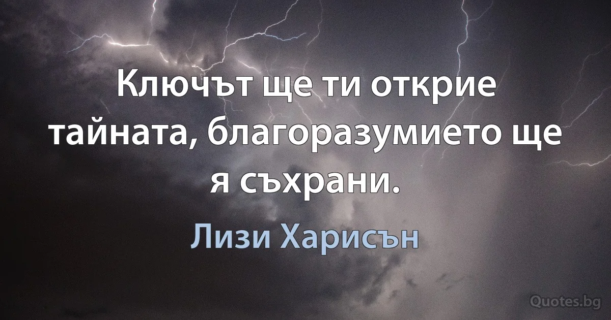 Ключът ще ти открие тайната, благоразумието ще я съхрани. (Лизи Харисън)