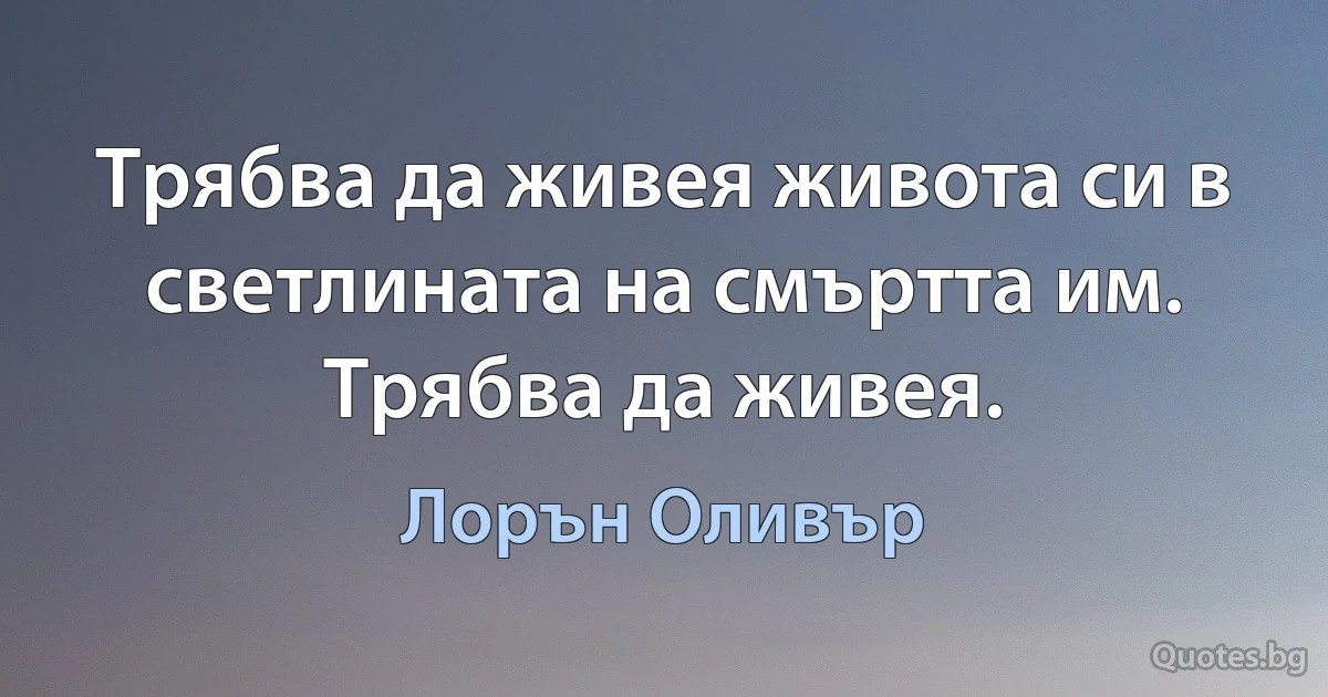 Трябва да живея живота си в светлината на смъртта им. Трябва да живея. (Лорън Оливър)