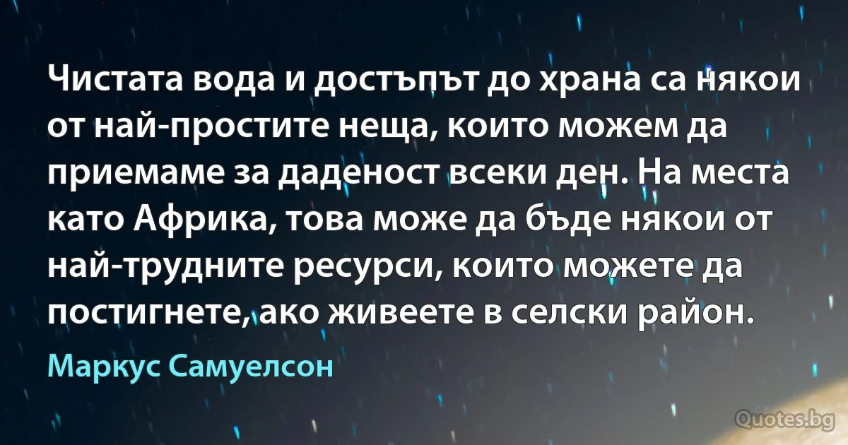 Чистата вода и достъпът до храна са някои от най-простите неща, които можем да приемаме за даденост всеки ден. На места като Африка, това може да бъде някои от най-трудните ресурси, които можете да постигнете, ако живеете в селски район. (Маркус Самуелсон)