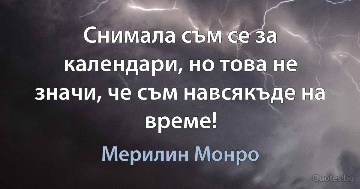 Снимала съм се за календари, но това не значи, че съм навсякъде на време! (Мерилин Монро)