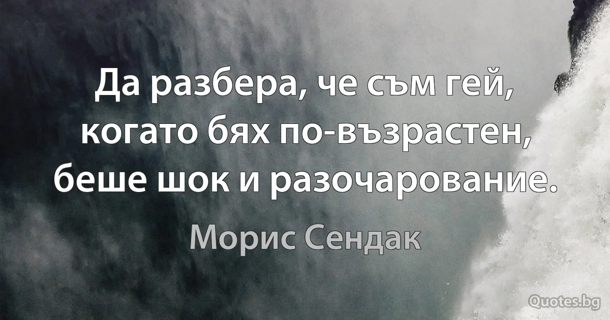 Да разбера, че съм гей, когато бях по-възрастен, беше шок и разочарование. (Морис Сендак)