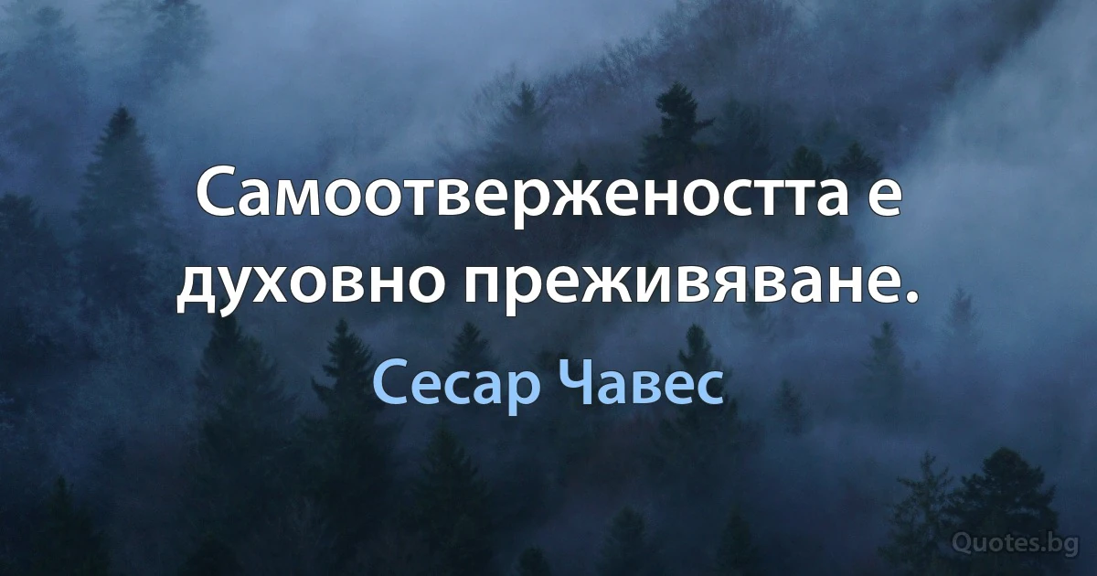 Самоотвержеността е духовно преживяване. (Сесар Чавес)