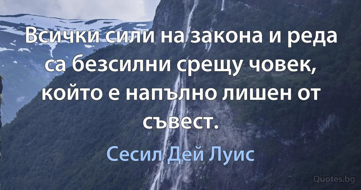 Всички сили на закона и реда са безсилни срещу човек, който е напълно лишен от съвест. (Сесил Дей Луис)