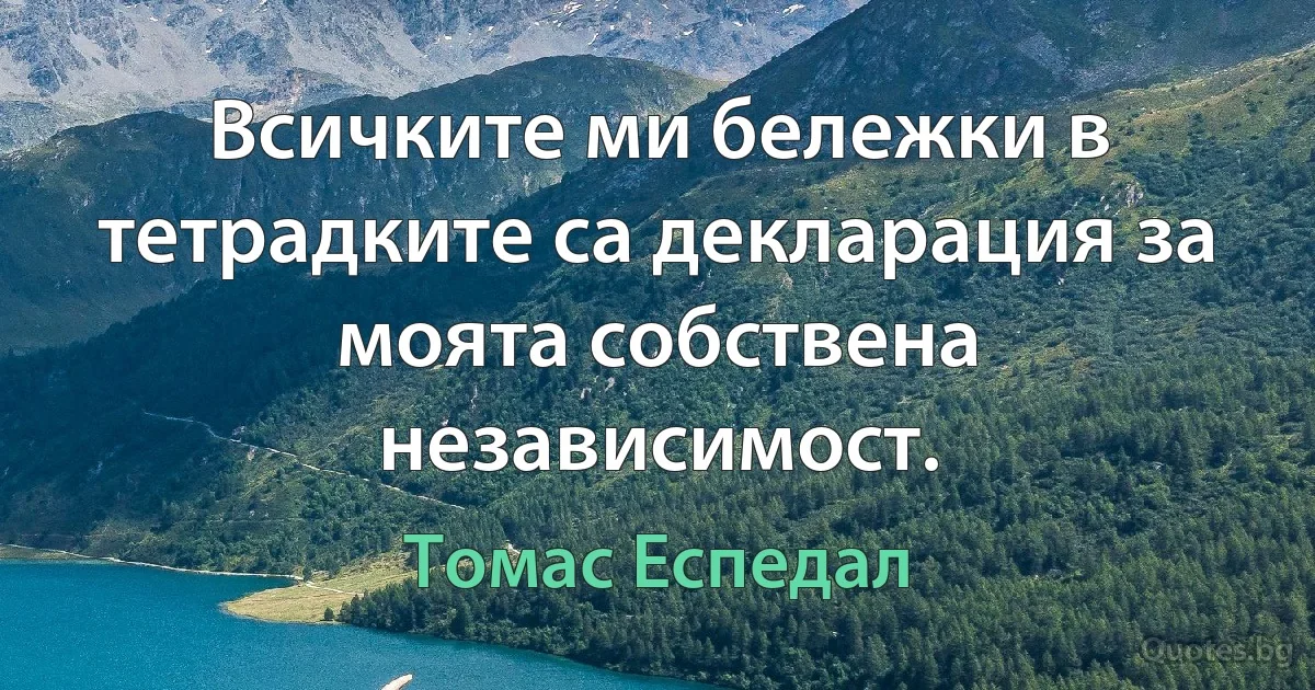 Всичките ми бележки в тетрадките са декларация за моята собствена независимост. (Томас Еспедал)