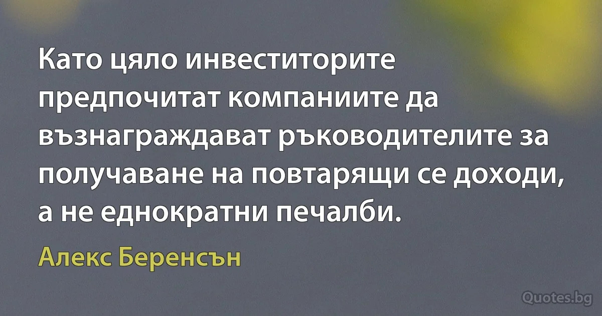 Като цяло инвеститорите предпочитат компаниите да възнаграждават ръководителите за получаване на повтарящи се доходи, а не еднократни печалби. (Алекс Беренсън)