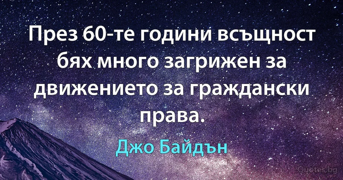 През 60-те години всъщност бях много загрижен за движението за граждански права. (Джо Байдън)