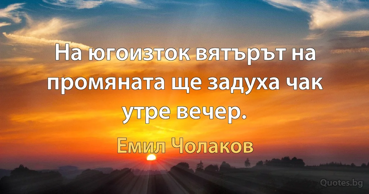 На югоизток вятърът на промяната ще задуха чак утре вечер. (Емил Чолаков)