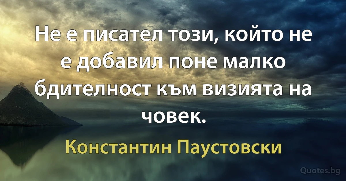 Не е писател този, който не е добавил поне малко бдителност към визията на човек. (Константин Паустовски)