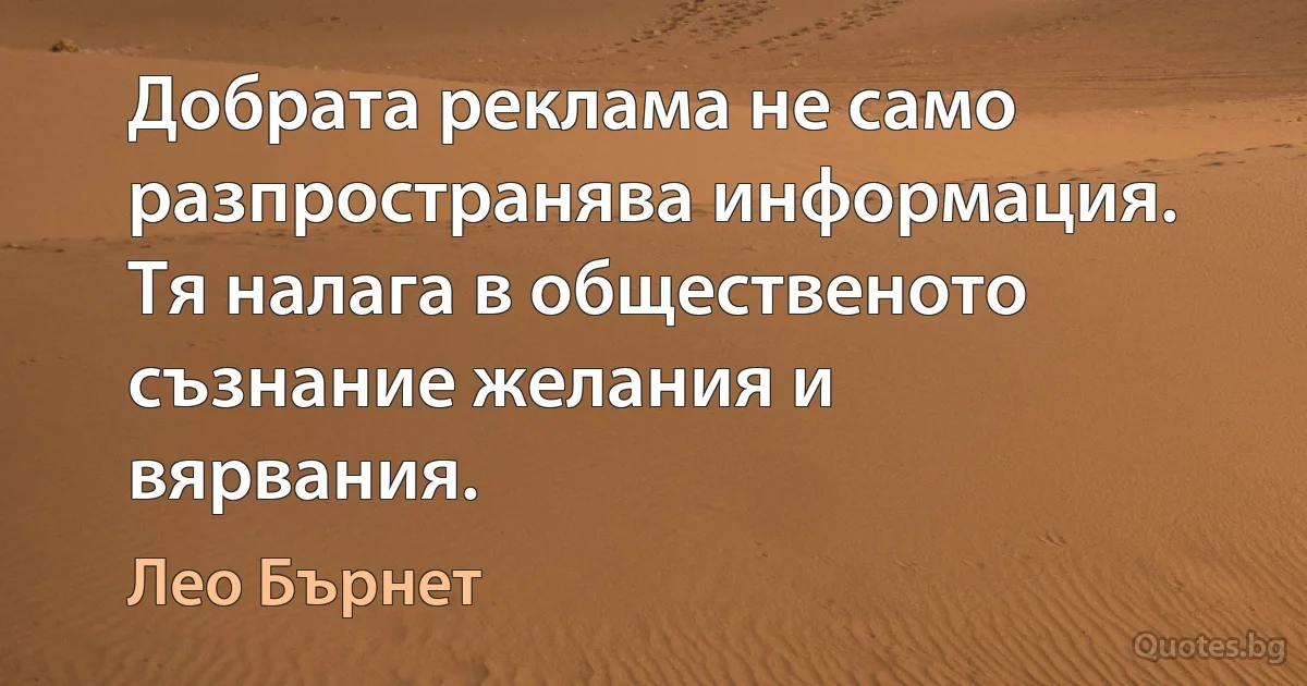 Добрата реклама не само разпространява информация. Тя налага в общественото съзнание желания и вярвания. (Лео Бърнет)