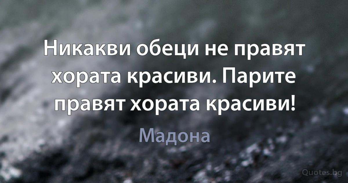 Никакви обеци не правят хората красиви. Парите правят хората красиви! (Мадона)