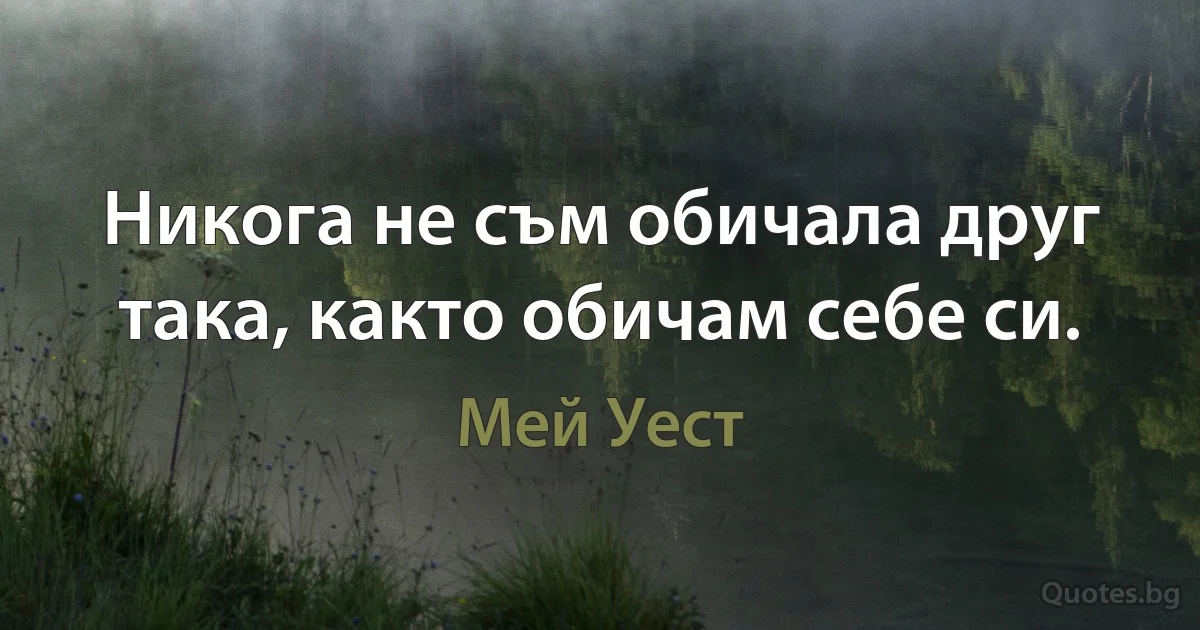 Никога не съм обичала друг така, както обичам себе си. (Мей Уест)