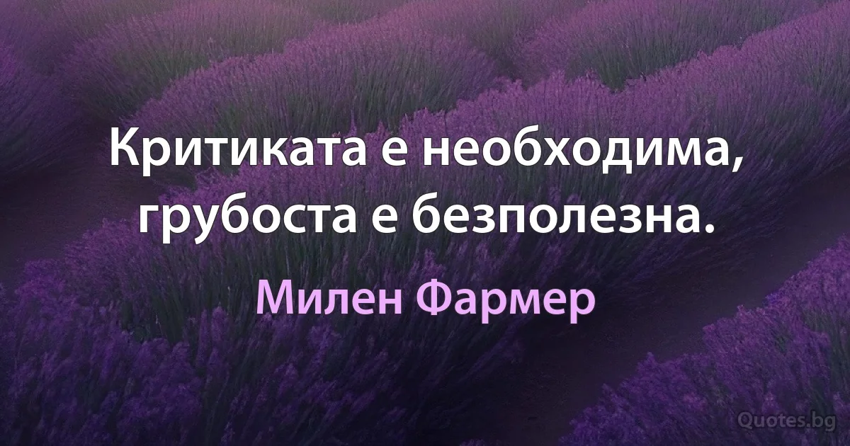 Критиката е необходима, грубоста е безполезна. (Милен Фармер)