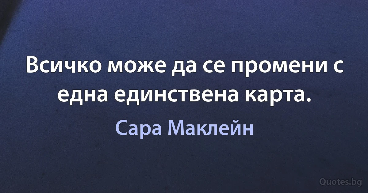 Всичко може да се промени с една единствена карта. (Сара Маклейн)