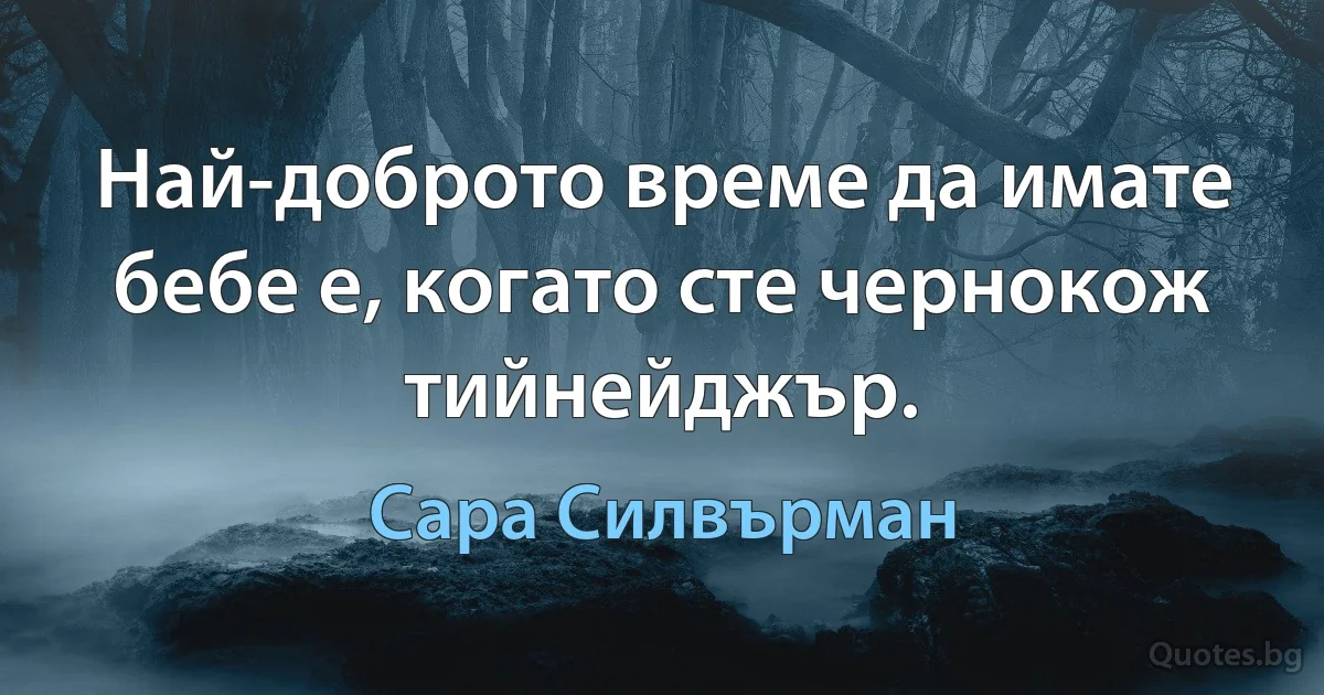 Най-доброто време да имате бебе е, когато сте чернокож тийнейджър. (Сара Силвърман)