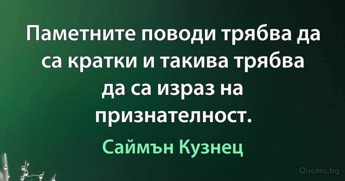 Паметните поводи трябва да са кратки и такива трябва да са израз на признателност. (Саймън Кузнец)