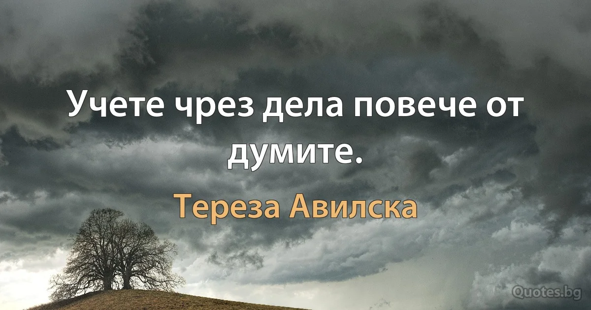 Учете чрез дела повече от думите. (Тереза Авилска)