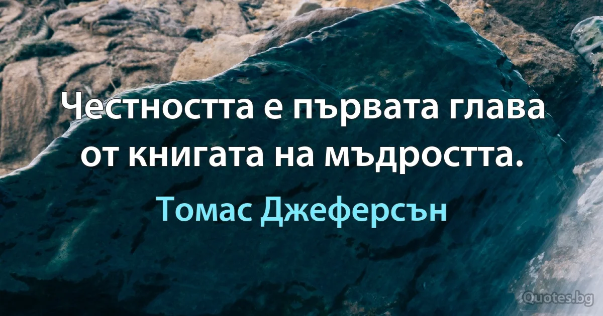 Честността е първата глава от книгата на мъдростта. (Томас Джеферсън)