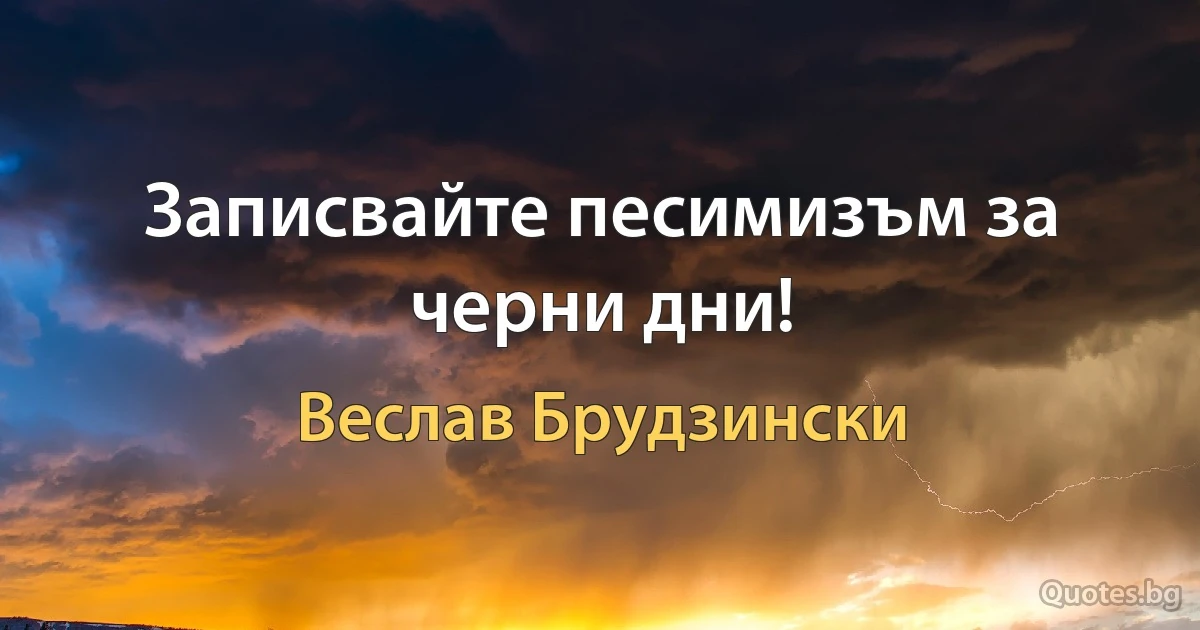 Записвайте песимизъм за черни дни! (Веслав Брудзински)