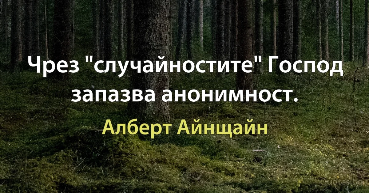 Чрез "случайностите" Господ запазва анонимност. (Алберт Айнщайн)