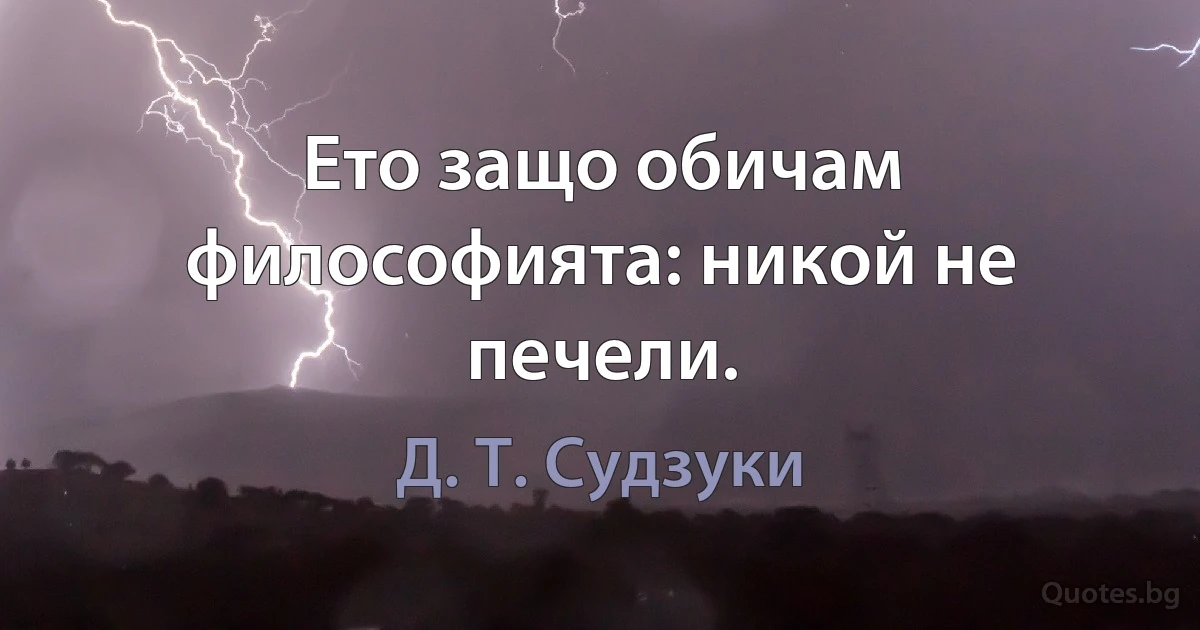 Ето защо обичам философията: никой не печели. (Д. Т. Судзуки)