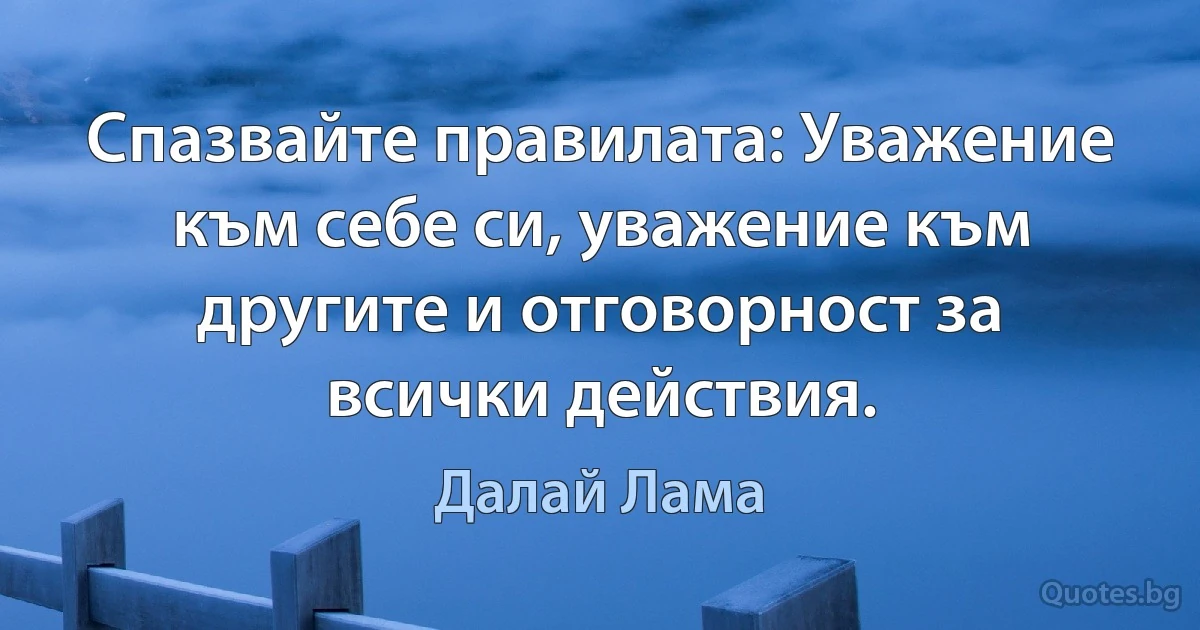 Спазвайте правилата: Уважение към себе си, уважение към другите и отговорност за всички действия. (Далай Лама)