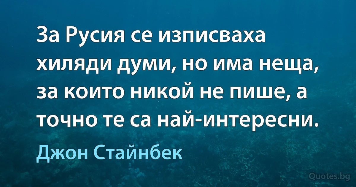 За Русия се изписваха хиляди думи, но има неща, за които никой не пише, а точно те са най-интересни. (Джон Стайнбек)