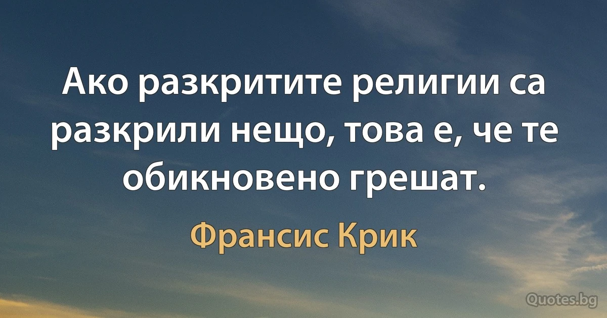 Ако разкритите религии са разкрили нещо, това е, че те обикновено грешат. (Франсис Крик)