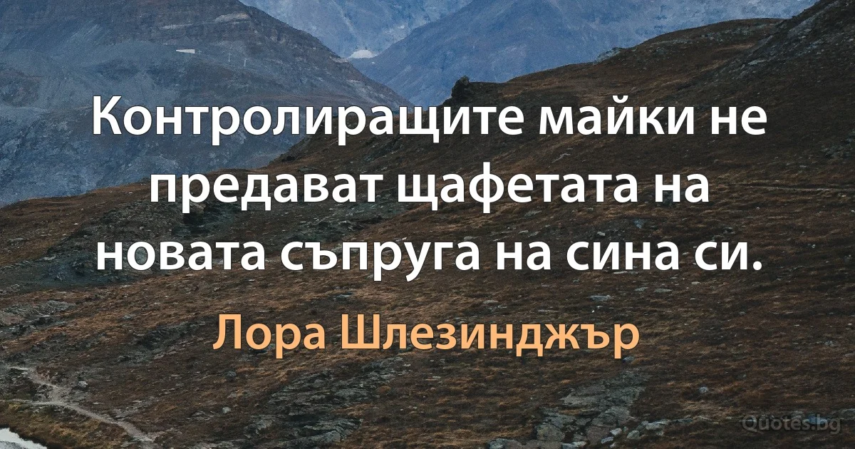 Контролиращите майки не предават щафетата на новата съпруга на сина си. (Лора Шлезинджър)