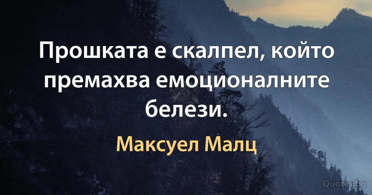 Прошката е скалпел, който премахва емоционалните белези. (Максуел Малц)