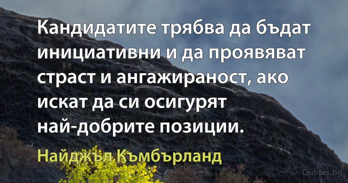 Кандидатите трябва да бъдат инициативни и да проявяват страст и ангажираност, ако искат да си осигурят най-добрите позиции. (Найджъл Къмбърланд)