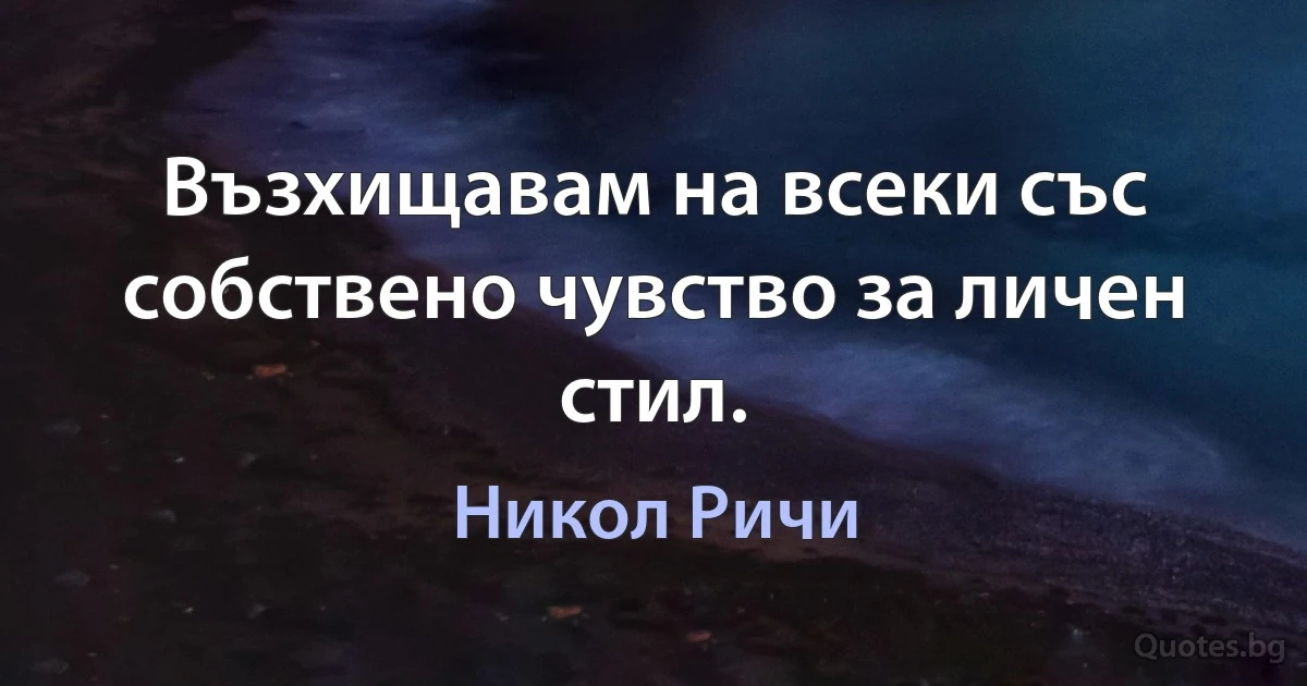 Възхищавам на всеки със собствено чувство за личен стил. (Никол Ричи)