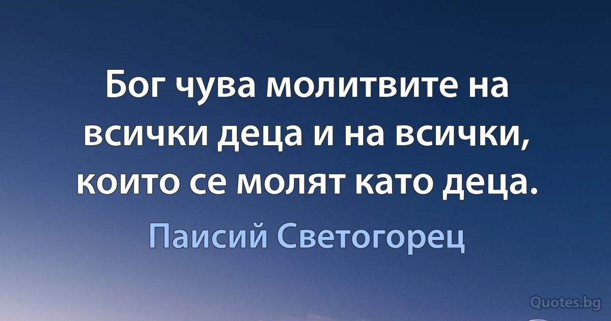 Бог чува молитвите на всички деца и на всички, които се молят като деца. (Паисий Светогорец)