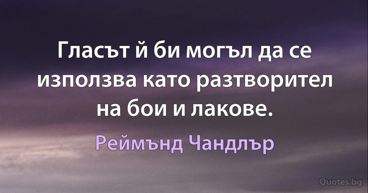 Гласът й би могъл да се използва като разтворител на бои и лакове. (Реймънд Чандлър)