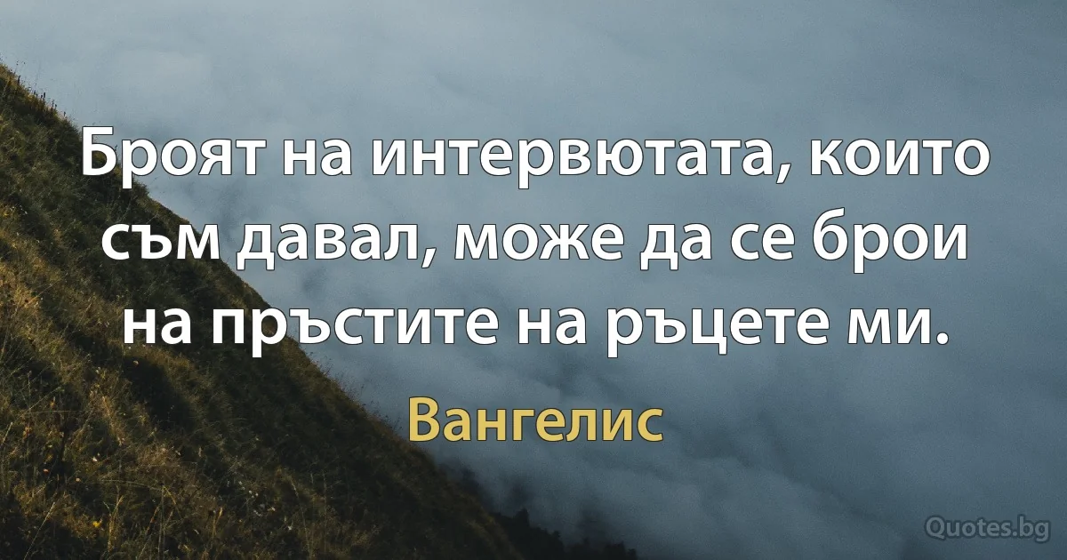 Броят на интервютата, които съм давал, може да се брои на пръстите на ръцете ми. (Вангелис)