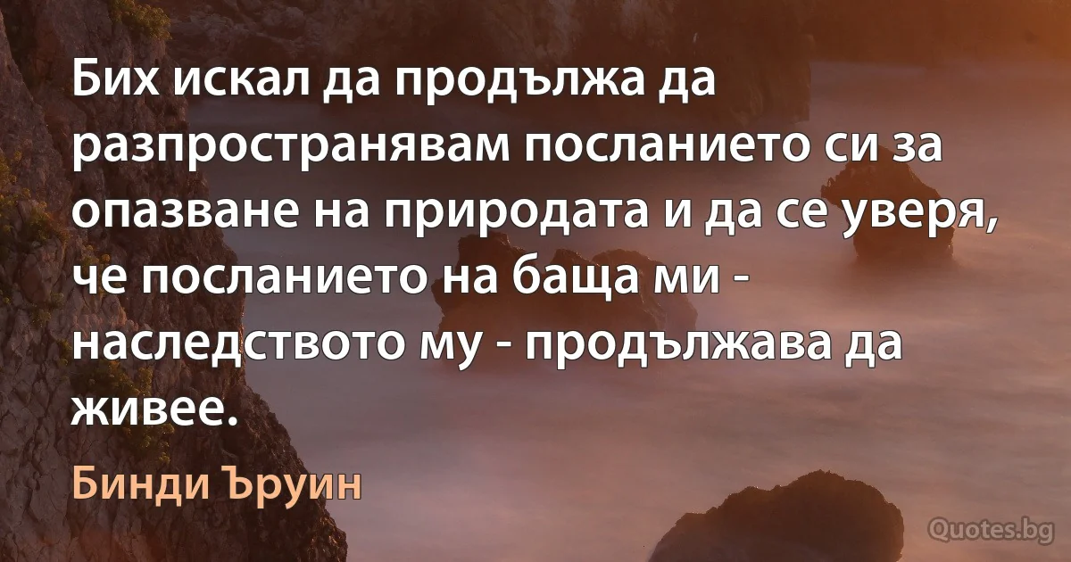 Бих искал да продължа да разпространявам посланието си за опазване на природата и да се уверя, че посланието на баща ми - наследството му - продължава да живее. (Бинди Ъруин)