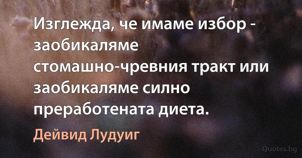 Изглежда, че имаме избор - заобикаляме стомашно-чревния тракт или заобикаляме силно преработената диета. (Дейвид Лудуиг)