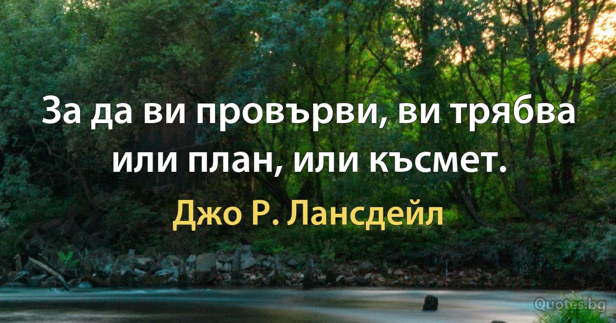 За да ви провърви, ви трябва или план, или късмет. (Джо Р. Лансдейл)