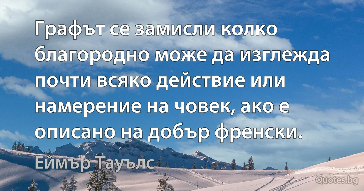 Графът се замисли колко благородно може да изглежда почти всяко действие или намерение на човек, ако е описано на добър френски. (Еймър Тауълс)