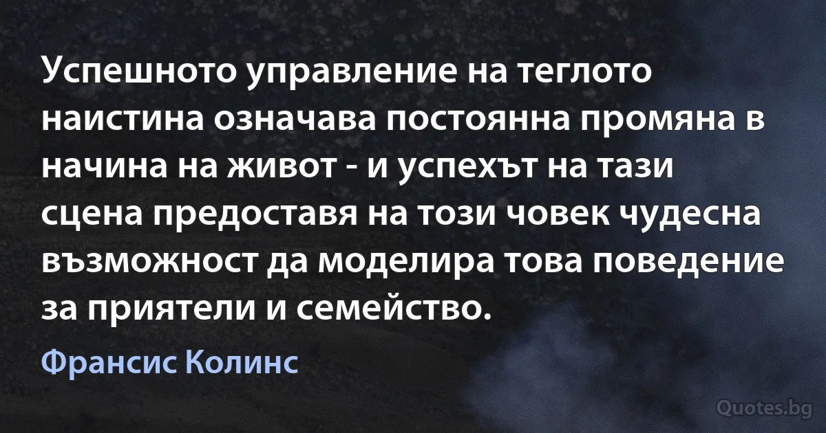 Успешното управление на теглото наистина означава постоянна промяна в начина на живот - и успехът на тази сцена предоставя на този човек чудесна възможност да моделира това поведение за приятели и семейство. (Франсис Колинс)