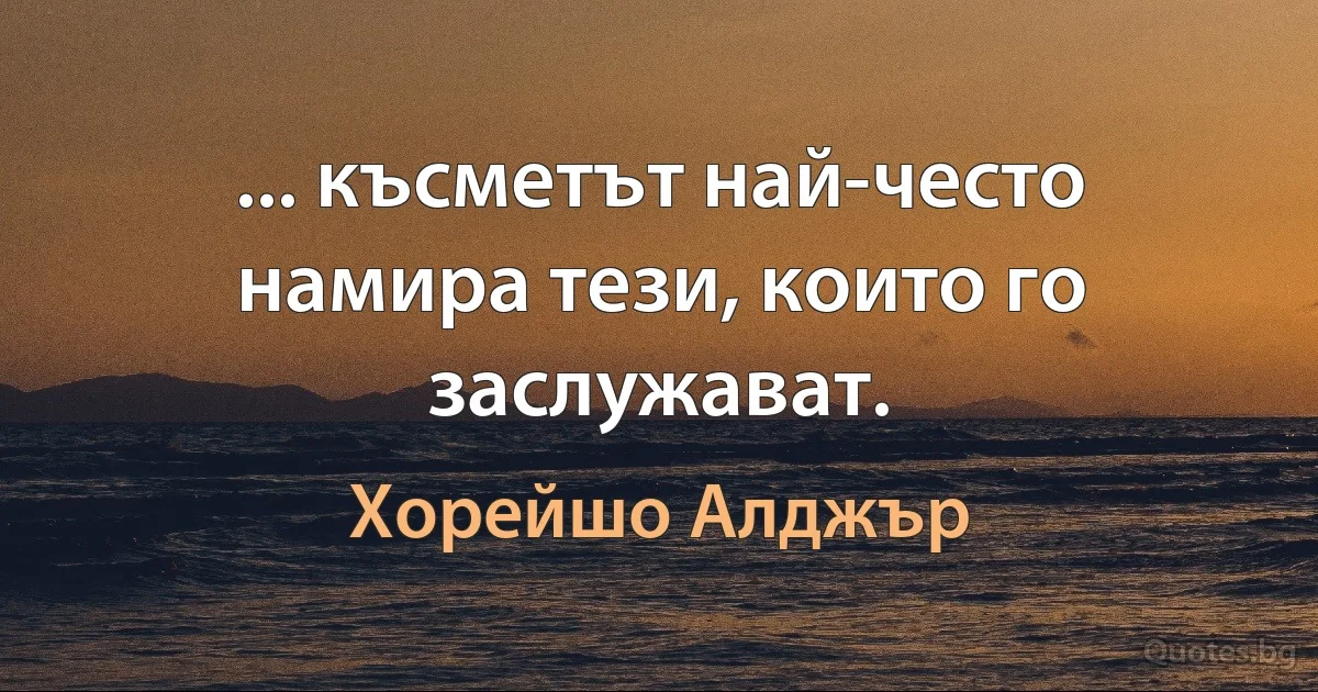 ... късметът най-често намира тези, които го заслужават. (Хорейшо Алджър)