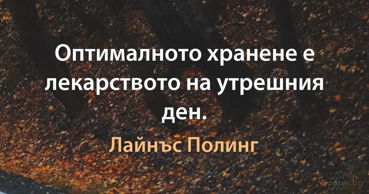 Оптималното хранене е лекарството на утрешния ден. (Лайнъс Полинг)