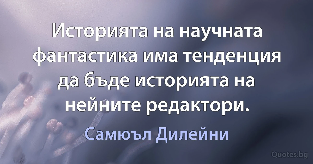 Историята на научната фантастика има тенденция да бъде историята на нейните редактори. (Самюъл Дилейни)