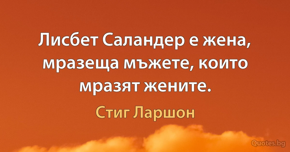 Лисбет Саландер е жена, мразеща мъжете, които мразят жените. (Стиг Ларшон)