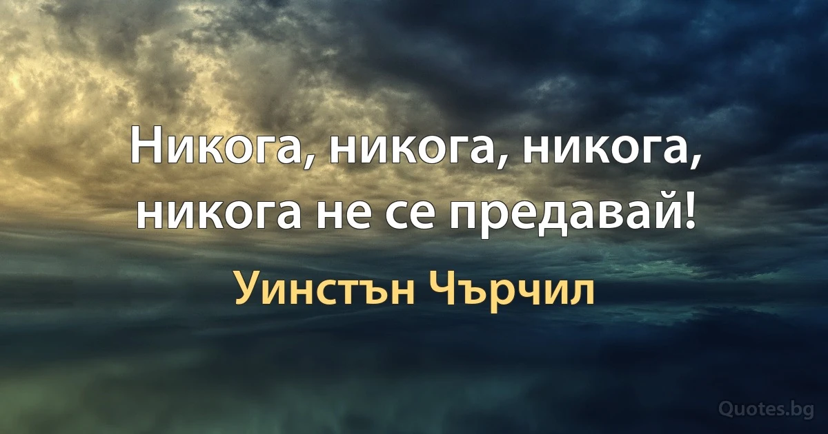 Никога, никога, никога, никога не се предавай! (Уинстън Чърчил)