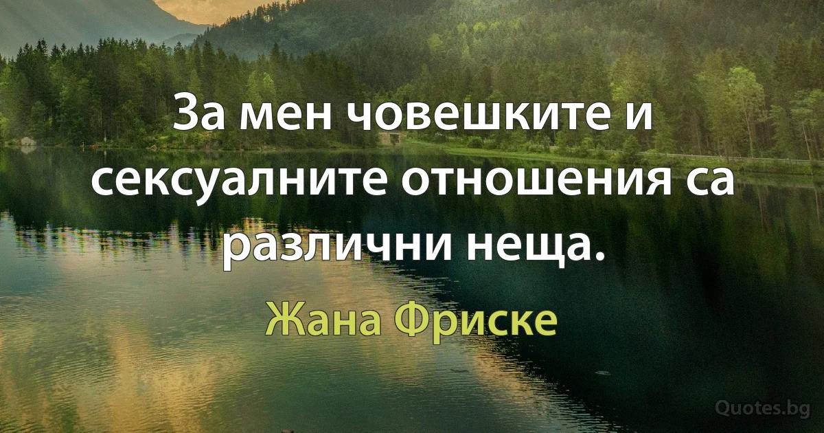 За мен човешките и сексуалните отношения са различни неща. (Жана Фриске)